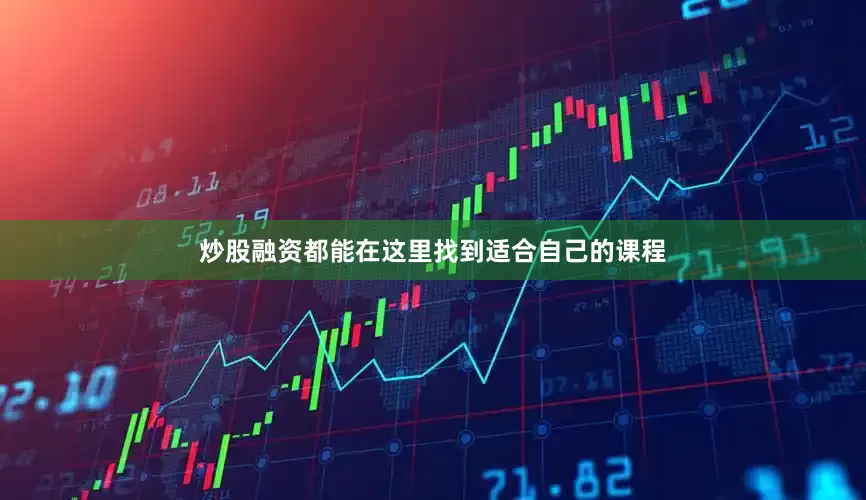 炒股融资都能在这里找到适合自己的课程