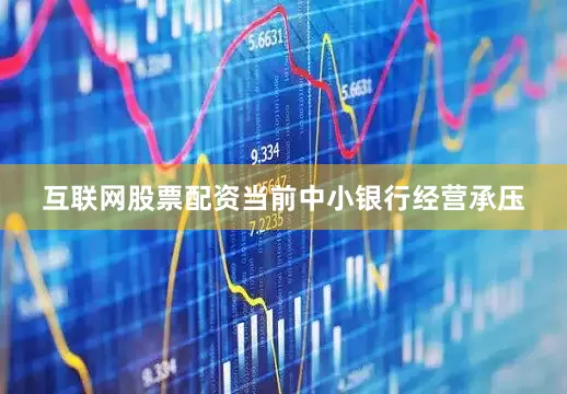 互联网股票配资当前中小银行经营承压