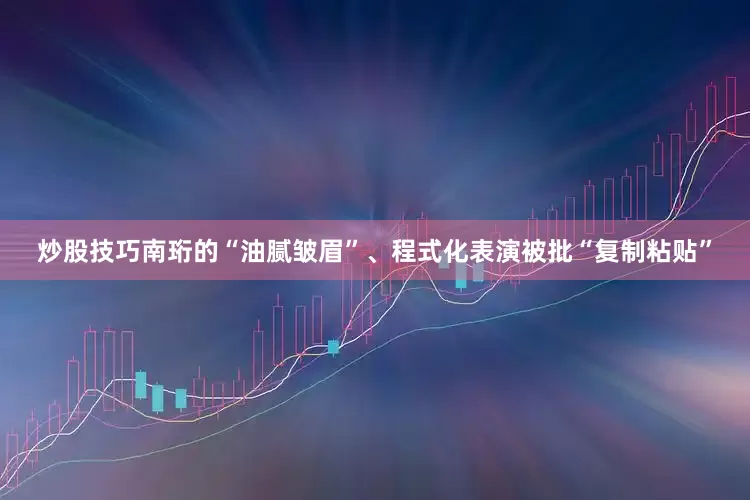 炒股技巧南珩的“油腻皱眉”、程式化表演被批“复制粘贴”
