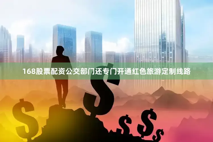 168股票配资公交部门还专门开通红色旅游定制线路