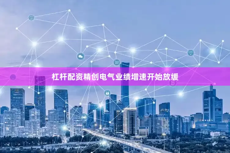 杠杆配资　　精创电气业绩增速开始放缓